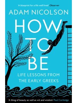 HOW TO BE: LIFE LESSONS FROM THE EARLY GREEKS
