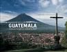 GUATEMALA. A JOURNEY THROUGH THE LAND OF THE MAYA