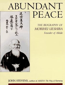 ABUNDANT PEACE. THE BIOGRAPHY OF MORIHEI UESHIBA