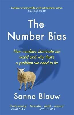 NUMBER BIAS, THE. HOW NUMBERS DOMINATE OUR WORLD AND WHY THAT'S A PROBLEM WE NEE