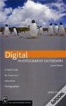 DIGITAL PHOTOGRAPHY OUTDOORS : A FIELD GUIDE FOR TRAVEL AND ADVENTURE PHOTOGRAPHERS