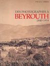 DES PHOTOGRAPHES A BEYROUTH 1840-1918