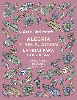 ARTE ANTIESTRÉS: ALEGRÍA Y RELAJACIÓN. LÁMINAS PARA COLOREAR