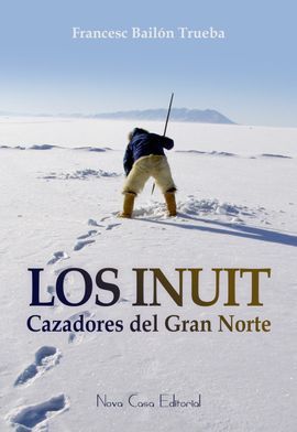 INUIT, LOS. CAZADORES DEL GRAN NORTE