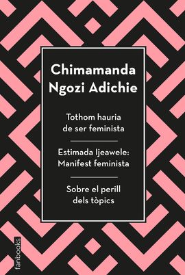 TOTHOM HAURIA DE SER FEMINISTA / ESTIMADA IJEAWELE: MANIFEST FEMINISTA / SOBRE EL PERILL DELS TÒPICS