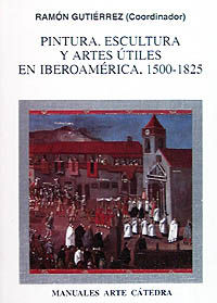 PINTURA, ESCULTURA Y ARTES UTILES EN IBEROAMERICA, 1500-1825