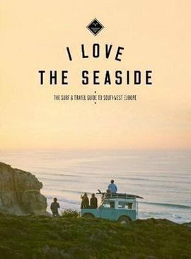 SURF & TRAVEL GUIDE TO SOUTHWEST EUROPE, THE -I LOVE THE SEASIDE