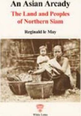 AN ASIAN ARCADY. THE LAND AND PEOPLES OF NORTHERN SIAM